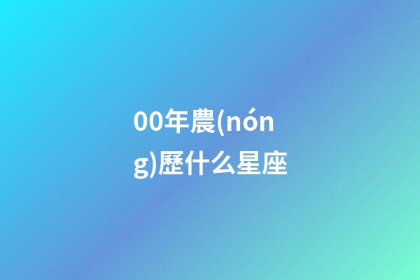 00年農(nóng)歷什么星座