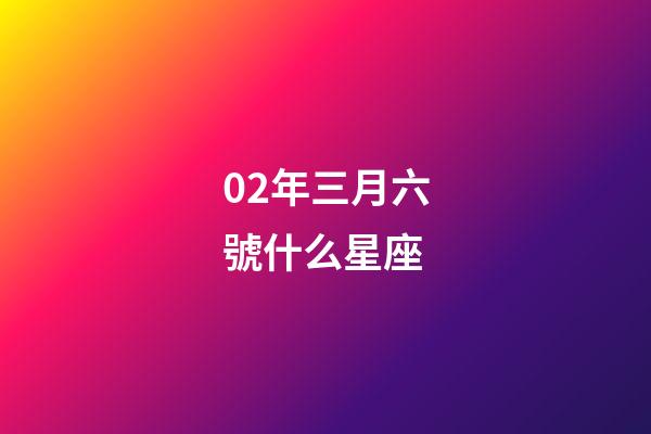 02年三月六號什么星座-第1張-星座運勢-玄機派