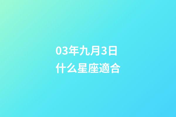 03年九月3日什么星座適合-第1張-星座運勢-玄機派