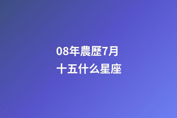 08年農歷7月十五什么星座-第1張-星座運勢-玄機派