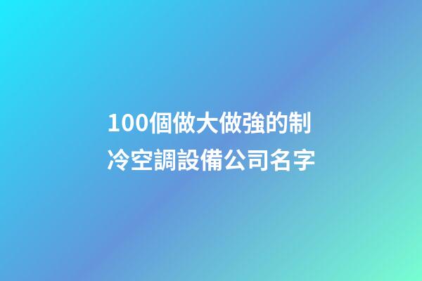 100個做大做強的制冷空調設備公司名字-第1張-公司起名-玄機派