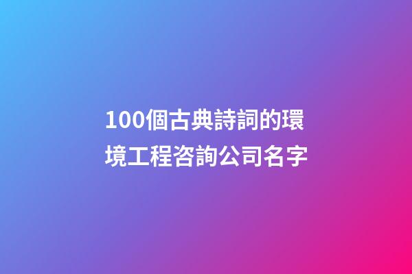100個古典詩詞的環境工程咨詢公司名字-第1張-公司起名-玄機派