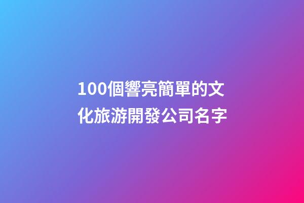 100個響亮簡單的文化旅游開發公司名字-第1張-公司起名-玄機派