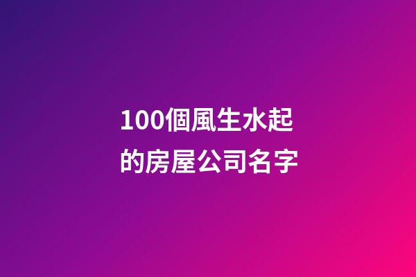 100個風生水起的房屋公司名字-第1張-公司起名-玄機派