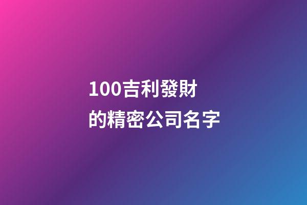 100吉利發財的精密公司名字-第1張-公司起名-玄機派