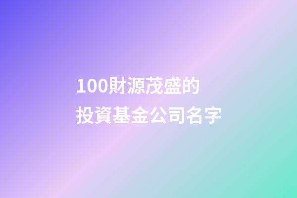 100財源茂盛的投資基金公司名字-第1張-公司起名-玄機派