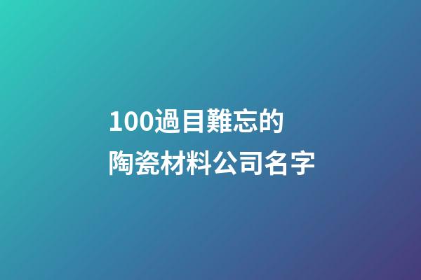 100過目難忘的陶瓷材料公司名字-第1張-公司起名-玄機派