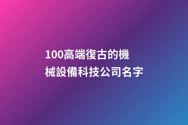 100高端復古的機械設備科技公司名字-第1張-公司起名-玄機派