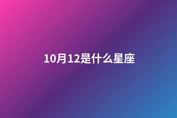 10月12是什么星座（陽歷10月12是什么星座）-第1張-星座運勢-玄機派