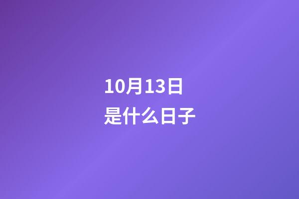 10月13日是什么日子（10月13日有什么特殊意義）-第1張-星座運勢-玄機派