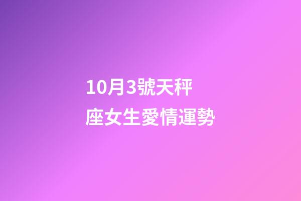 10月3號天秤座女生愛情運勢-第1張-星座運勢-玄機派