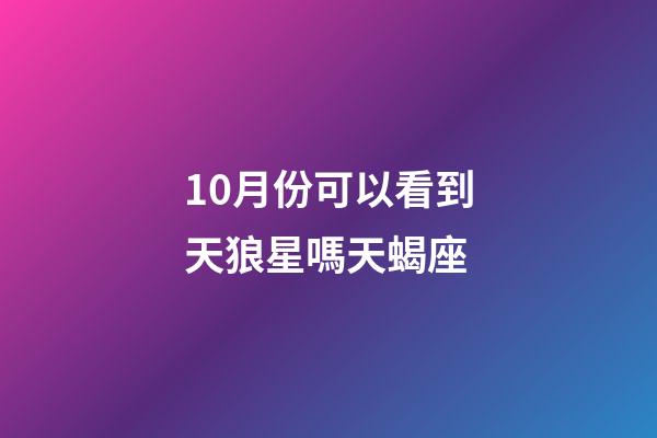 10月份可以看到天狼星嗎天蝎座-第1張-星座運勢-玄機派