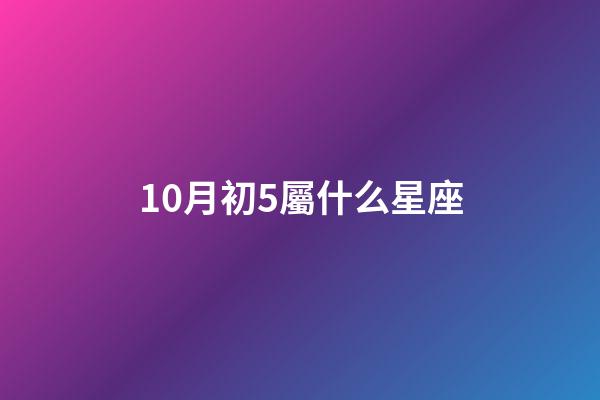 10月初5屬什么星座
