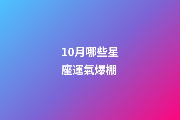 10月哪些星座運氣爆棚-第1張-星座運勢-玄機派