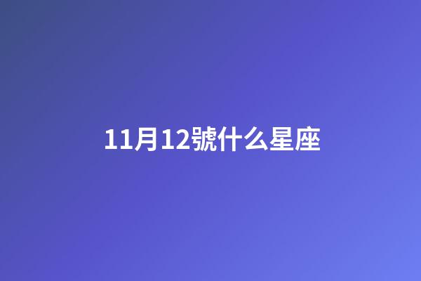 11月12號什么星座（11月12日的天蝎座是什么等級）-第1張-星座運勢-玄機派