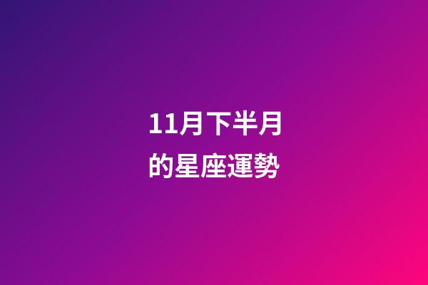 11月下半月的星座運勢-第1張-星座運勢-玄機派
