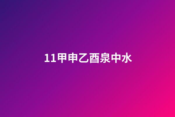 11.甲申乙酉泉中水