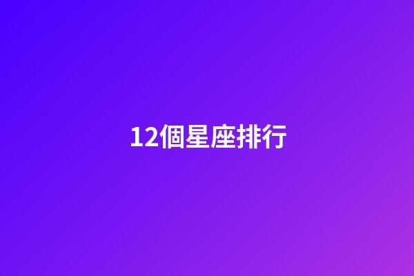 12個星座排行-第1張-星座運勢-玄機派