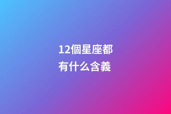 12個星座都有什么含義-第1張-星座運勢-玄機派
