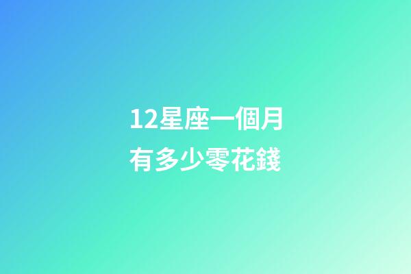 12星座一個月有多少零花錢