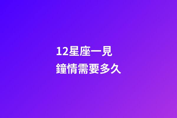 12星座一見鐘情需要多久-第1張-星座運(yùn)勢(shì)-玄機(jī)派
