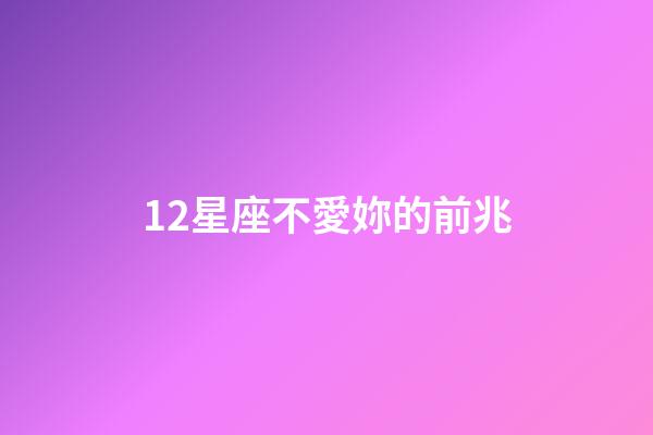 12星座不愛妳的前兆-第1張-星座運勢-玄機派