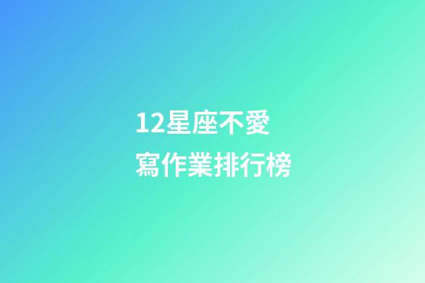 12星座不愛寫作業排行榜-第1張-星座運勢-玄機派