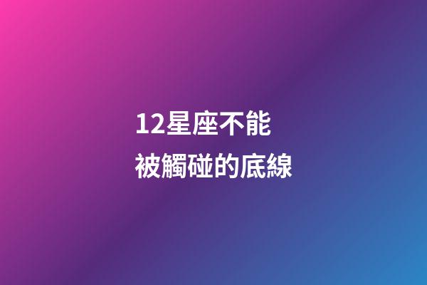 12星座不能被觸碰的底線-第1張-星座運勢-玄機派
