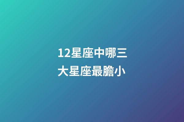 12星座中哪三大星座最膽小-第1張-星座運勢-玄機派