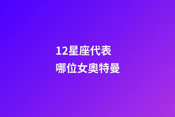 12星座代表哪位女奧特曼-第1張-星座運勢-玄機派