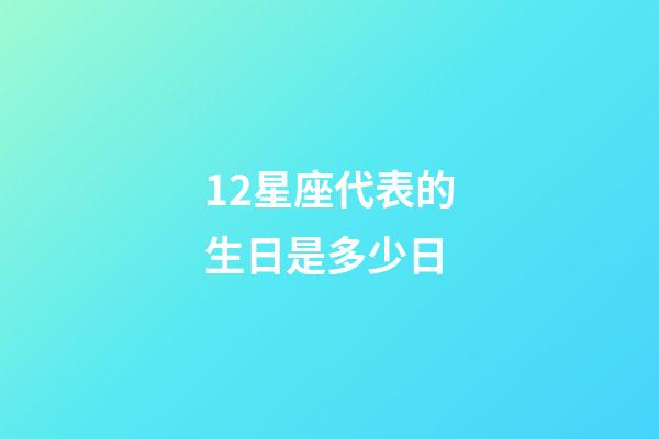 12星座代表的生日是多少日-第1張-星座運勢-玄機派