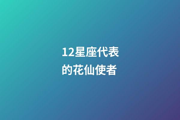 12星座代表的花仙使者-第1張-星座運勢-玄機派