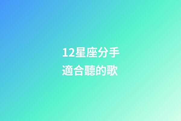 12星座分手適合聽的歌-第1張-星座運勢-玄機派