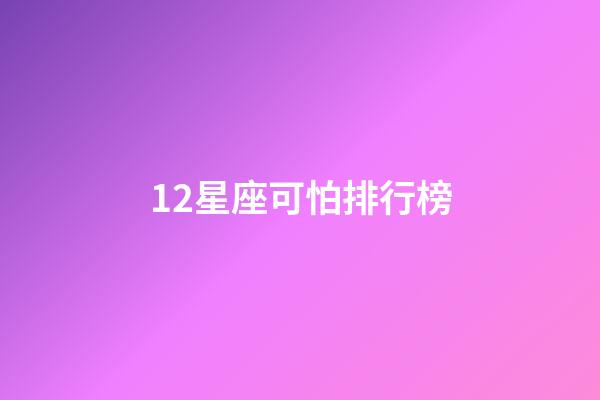 12星座可怕排行榜-第1張-星座運勢-玄機派