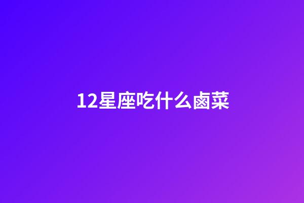 12星座吃什么鹵菜