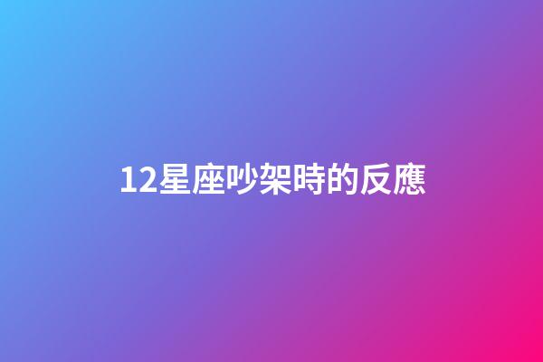 12星座吵架時的反應-第1張-星座運勢-玄機派