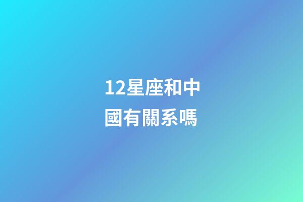 12星座和中國有關系嗎-第1張-星座運勢-玄機派