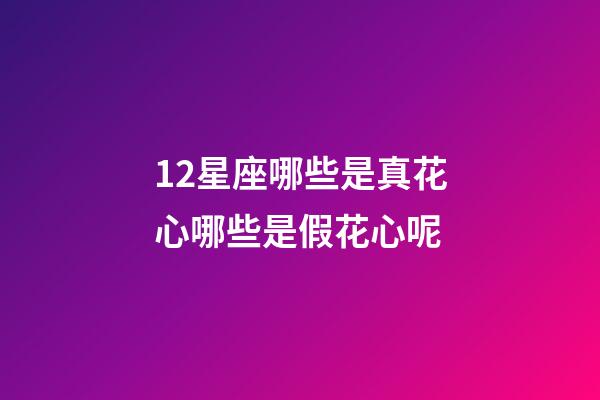 12星座哪些是真花心哪些是假花心呢-第1張-星座運勢-玄機派