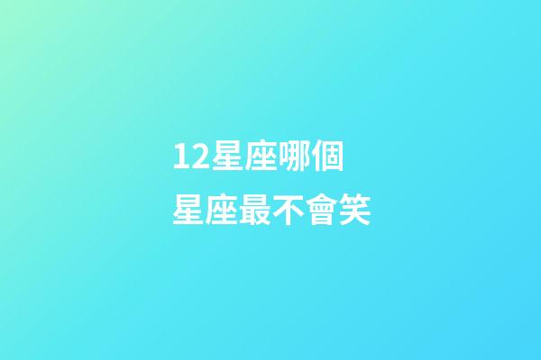 12星座哪個星座最不會笑-第1張-星座運勢-玄機派