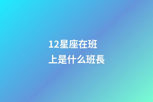 12星座在班上是什么班長-第1張-星座運(yùn)勢-玄機(jī)派