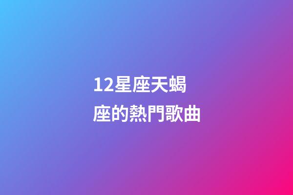 12星座天蝎座的熱門歌曲-第1張-星座運勢-玄機派
