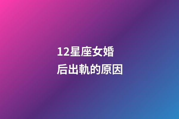 12星座女婚后出軌的原因-第1張-星座運勢-玄機派
