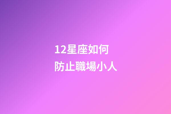 12星座如何防止職場小人-第1張-星座運勢-玄機派