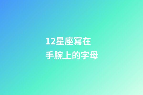 12星座寫在手腕上的字母-第1張-星座運勢-玄機派