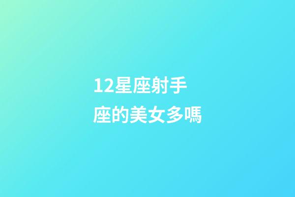 12星座射手座的美女多嗎-第1張-星座運勢-玄機派