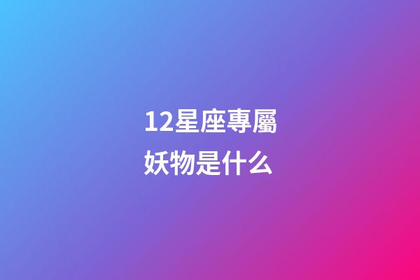 12星座專屬妖物是什么