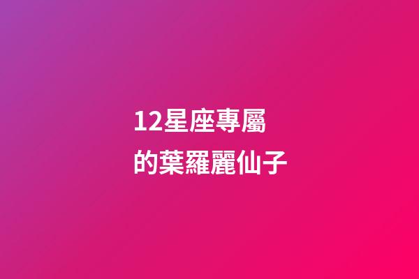 12星座專屬的葉羅麗仙子-第1張-星座運勢-玄機派