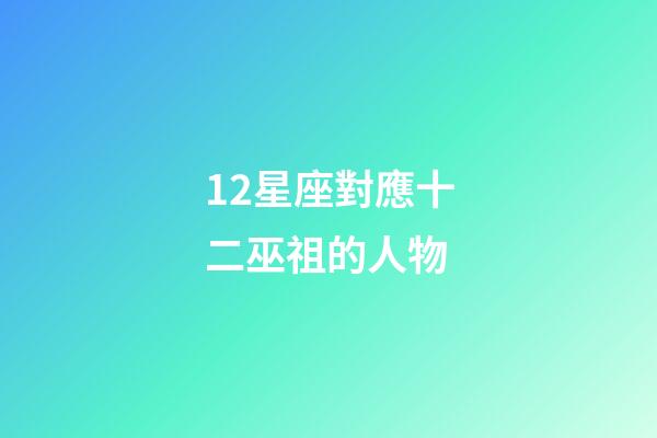 12星座對應十二巫祖的人物