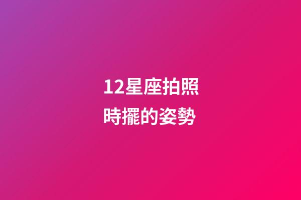 12星座拍照時擺的姿勢-第1張-星座運勢-玄機派