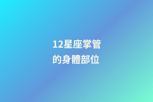 12星座掌管的身體部位-第1張-星座運(yùn)勢-玄機(jī)派
